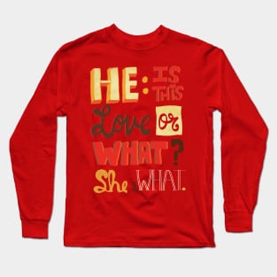 He is this love or what she what Long Sleeve T-Shirt